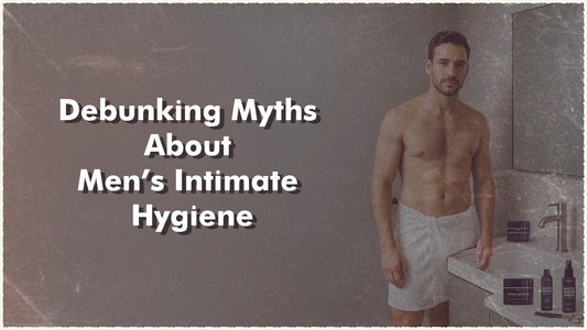 Debunking Myths About Men’s Intimate Hygiene