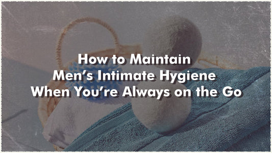 How to Maintain Men’s Intimate Hygiene When You’re Always on the Go