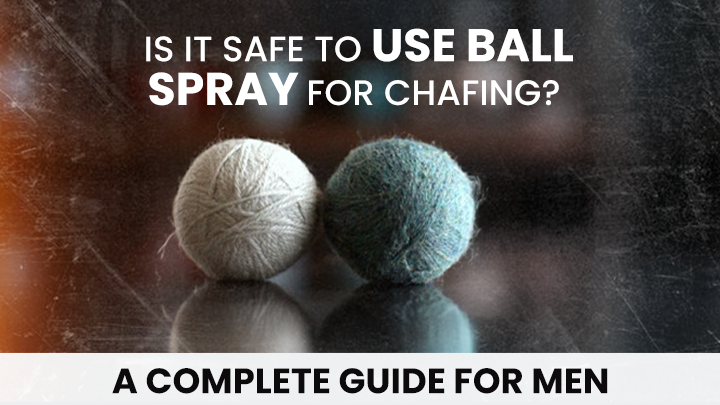 Is It Safe to Use Ball Spray for Chafing? A Complete Guide for Men