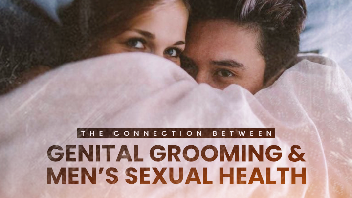 The Connection Between Genital Grooming and Men’s Sexual Health